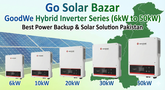 Go Solar Bazar – GoodWe Hybrid Inverter Series (6kW to 50kW) Best Power Backup & Solar Solution Pakistan