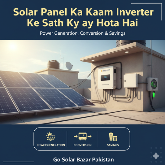 Solar Panel Ka Kaam Inverter Ke Sath Kya Hota Hai – Power Generation, Conversion & Savings | Go Solar Bazar Pakistan