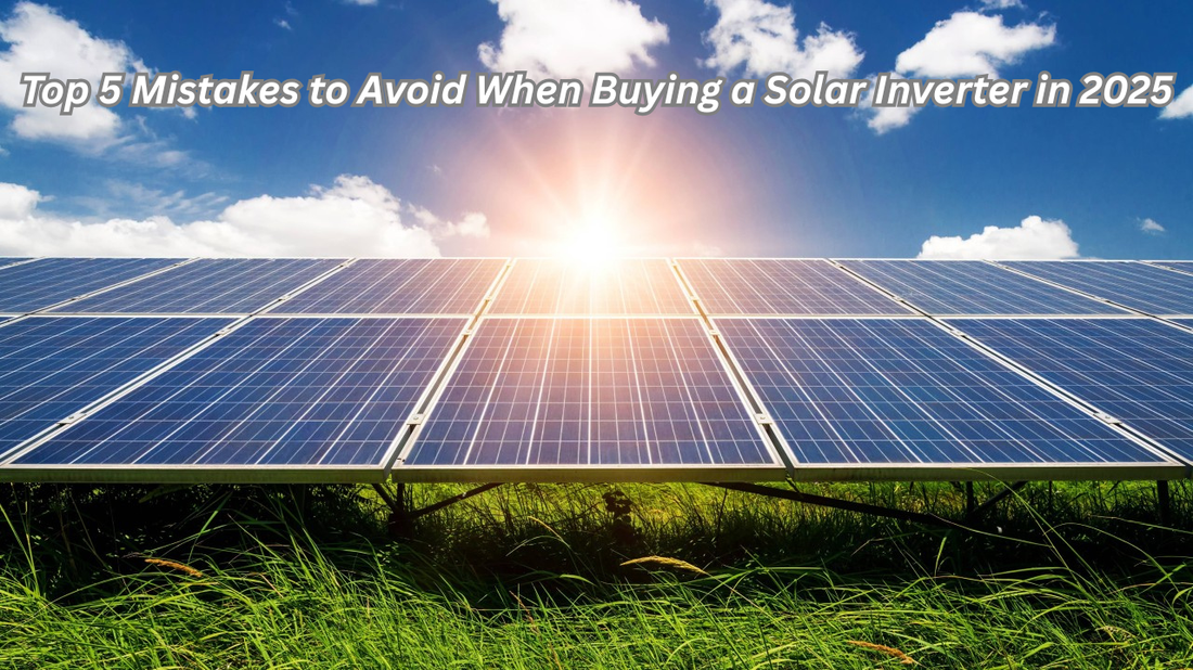 Top 5 Mistakes to Avoid When Buying a Solar Inverter in 2025