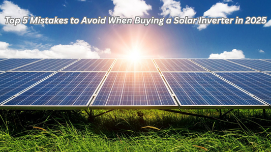Top 5 Mistakes to Avoid When Buying a Solar Inverter in 2025